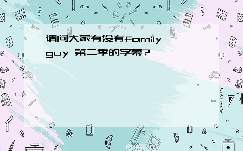 请问大家有没有family guy 第二季的字幕?