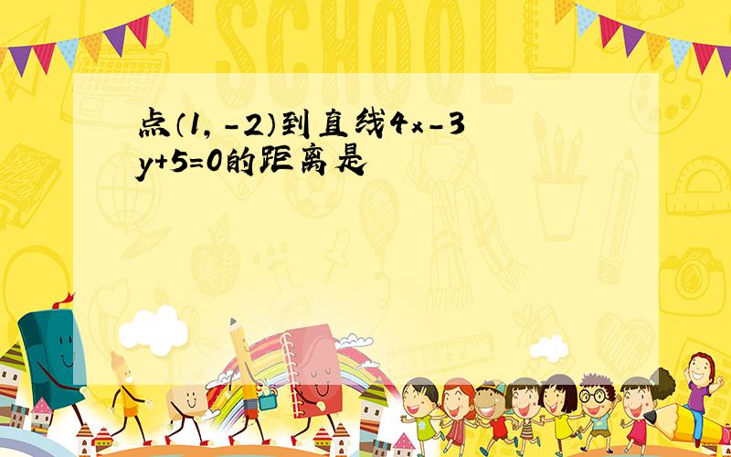 点（1,-2）到直线4x-3y+5=0的距离是