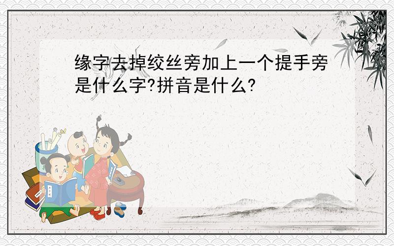 缘字去掉绞丝旁加上一个提手旁是什么字?拼音是什么?