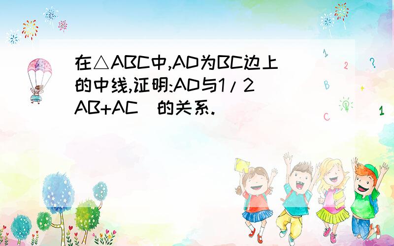 在△ABC中,AD为BC边上的中线,证明:AD与1/2(AB+AC)的关系.