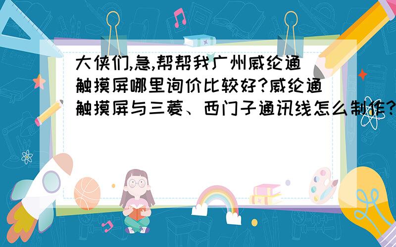 大侠们,急,帮帮我广州威纶通触摸屏哪里询价比较好?威纶通触摸屏与三菱、西门子通讯线怎么制作?