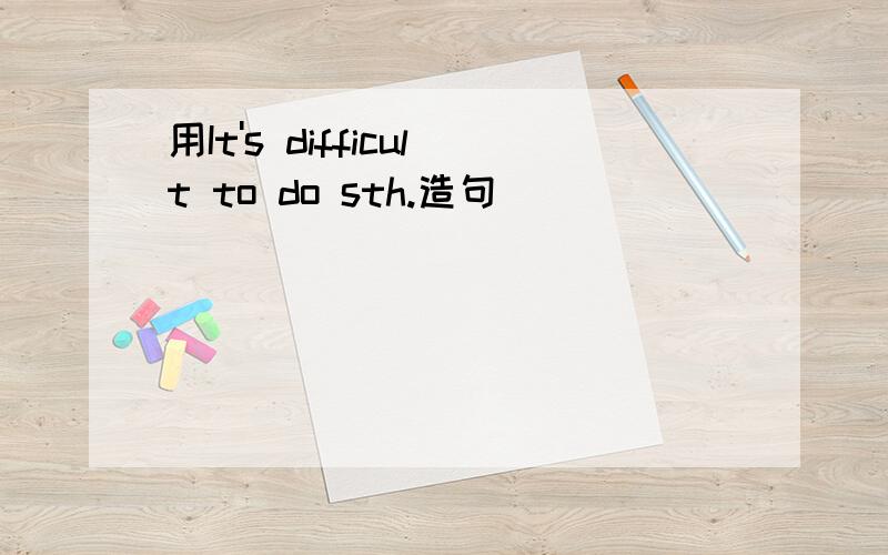 用It's difficult to do sth.造句