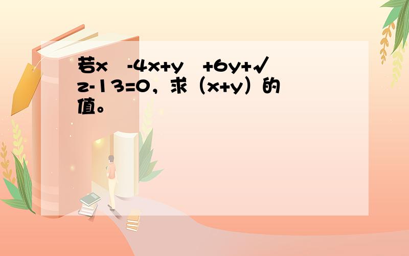 若x²-4x+y²+6y+√z-13=0，求（x+y）的值。