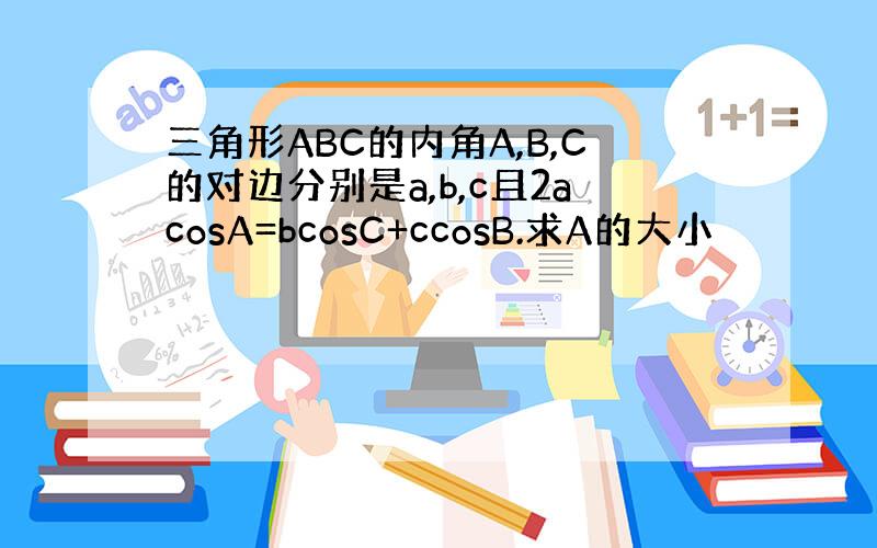 三角形ABC的内角A,B,C的对边分别是a,b,c且2acosA=bcosC+ccosB.求A的大小