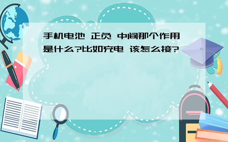 手机电池 正负 中间那个作用是什么?比如充电 该怎么接?