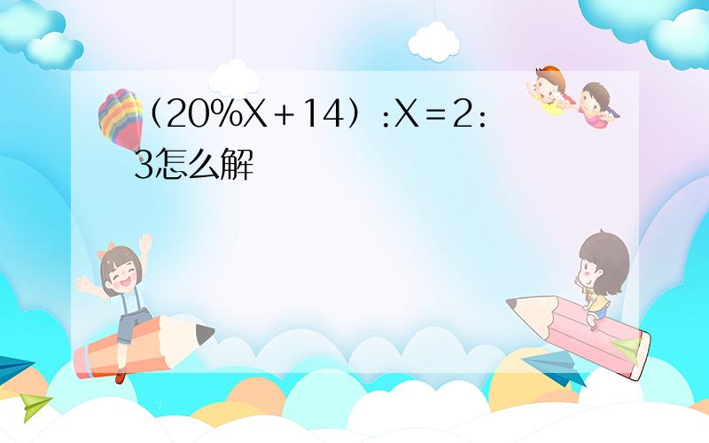 （20％X＋14）:X＝2:3怎么解