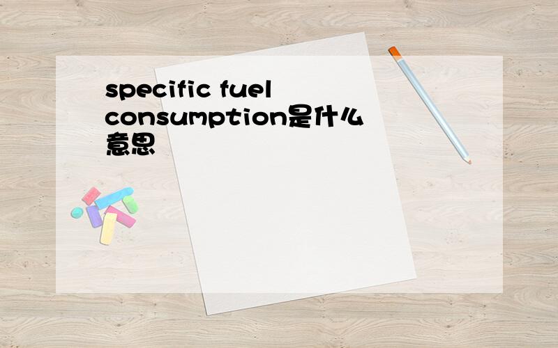 specific fuel consumption是什么意思