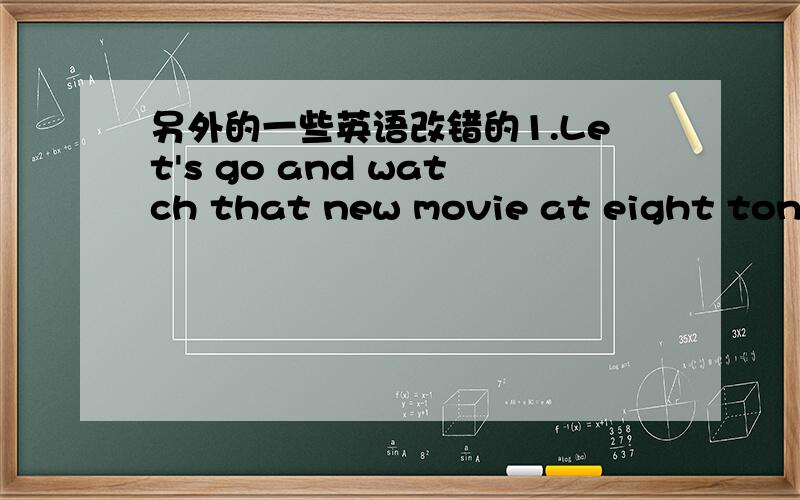 另外的一些英语改错的1.Let's go and watch that new movie at eight tonig