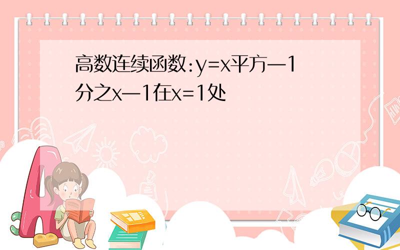 高数连续函数:y=x平方—1分之x—1在x=1处