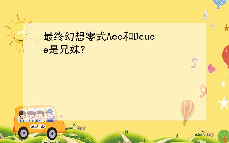 最终幻想零式Ace和Deuce是兄妹?