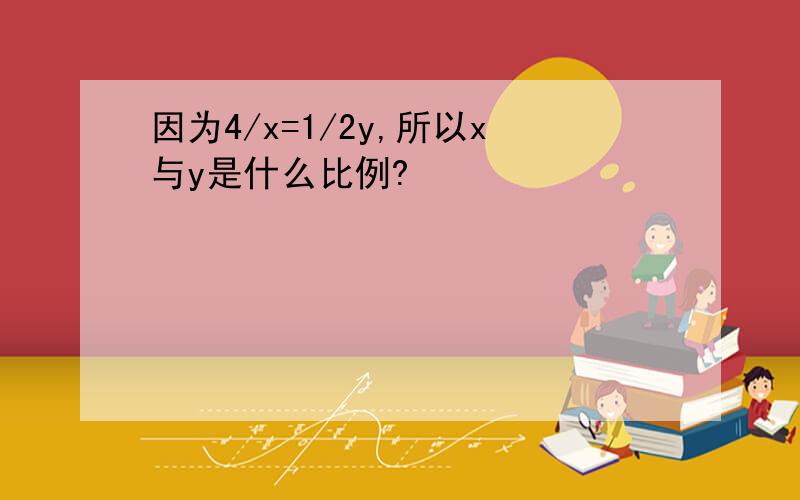 因为4/x=1/2y,所以x与y是什么比例?