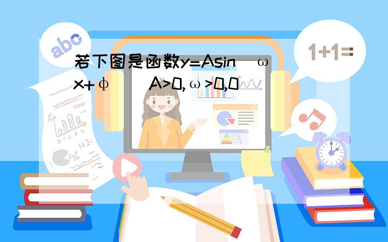 若下图是函数y=Asin(ωx+φ)(A>0,ω>0,0