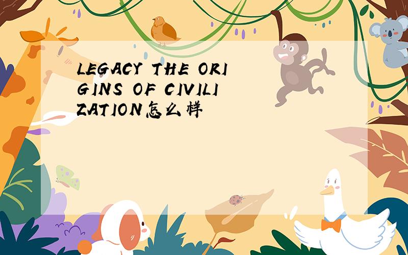 LEGACY THE ORIGINS OF CIVILIZATION怎么样