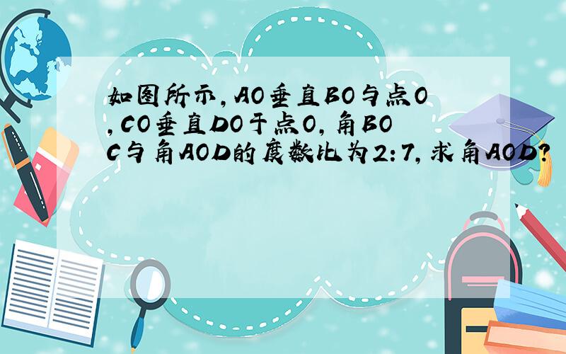 如图所示,AO垂直BO与点O,CO垂直DO于点O,角BOC与角AOD的度数比为2：7,求角AOD?