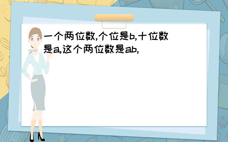 一个两位数,个位是b,十位数是a,这个两位数是ab,