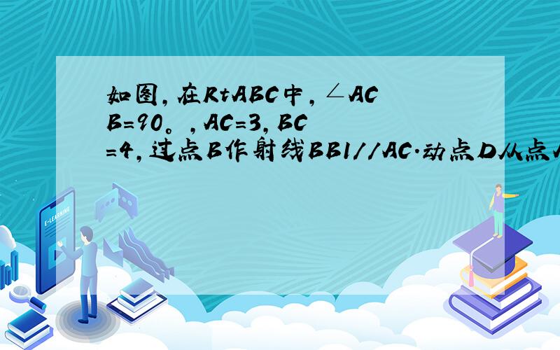 如图,在RtABC中,∠ACB=90° ,AC=3,BC=4,过点B作射线BB1//AC.动点D从点A出发沿射线AC方向