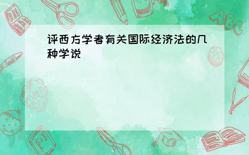 评西方学者有关国际经济法的几种学说