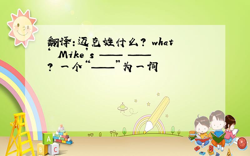 翻译：迈克姓什么? what‘ Mike’s —— ——? 一个“——”为一词