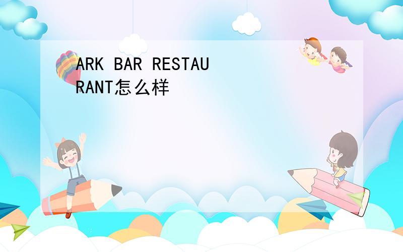 ARK BAR RESTAURANT怎么样