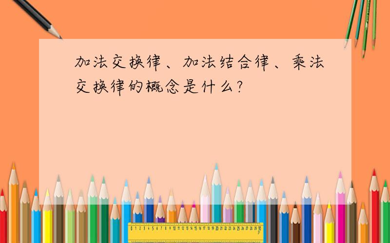 加法交换律、加法结合律、乘法交换律的概念是什么?