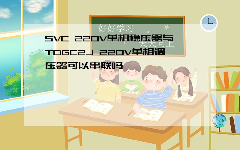 SVC 220V单相稳压器与TDGC2J 220V单相调压器可以串联吗