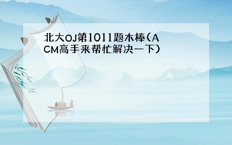 北大OJ第1011题木棒(ACM高手来帮忙解决一下）