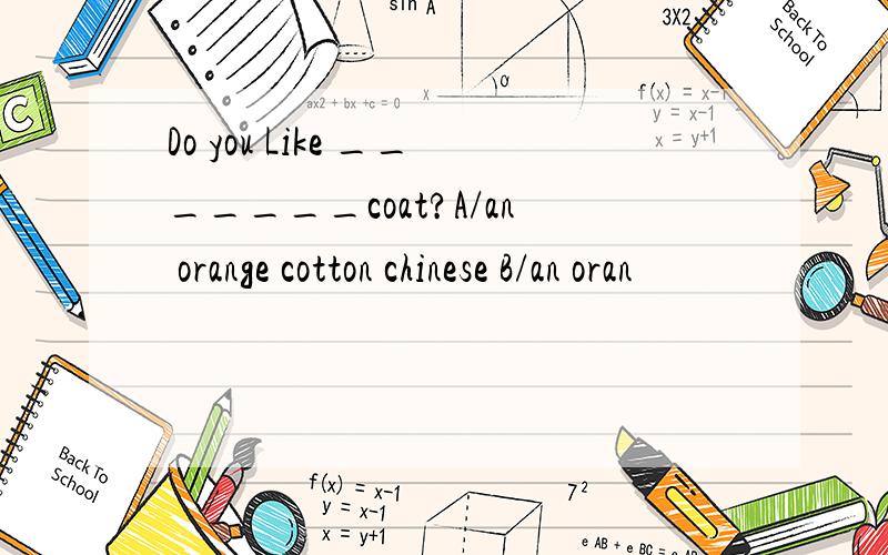 Do you Like _______coat?A/an orange cotton chinese B/an oran