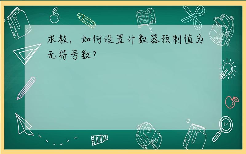 求教：如何设置计数器预制值为无符号数?