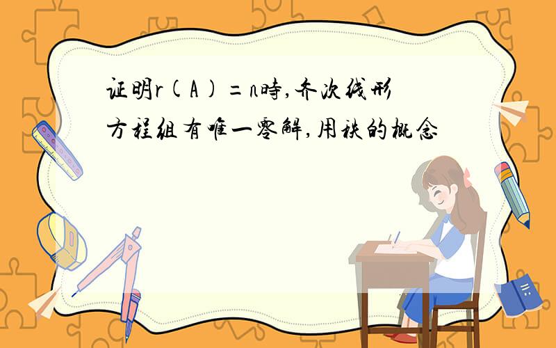 证明r(A)=n时,齐次线形方程组有唯一零解,用秩的概念