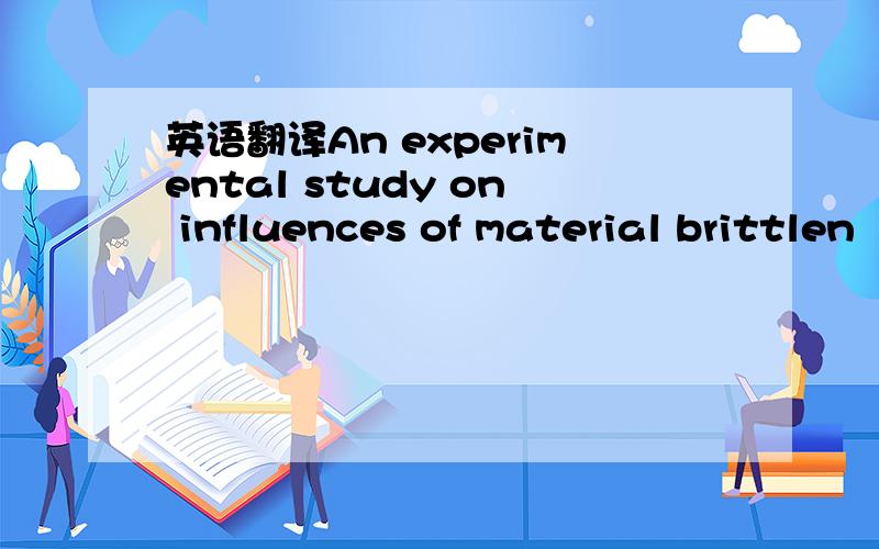 英语翻译An experimental study on influences of material brittlen