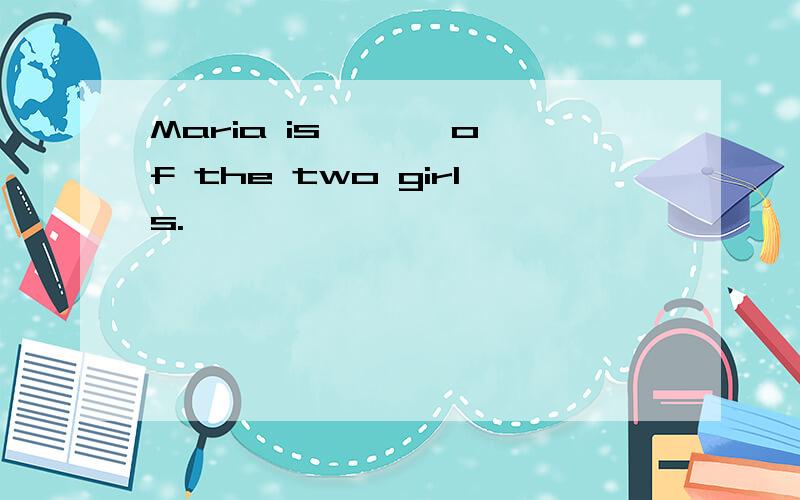 Maria is < > of the two girls.