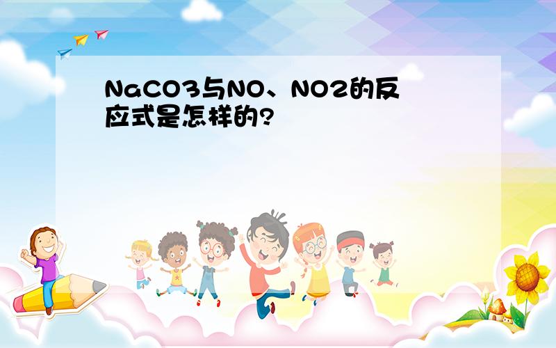 NaCO3与NO、NO2的反应式是怎样的?