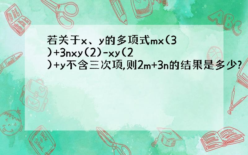 若关于x、y的多项式mx(3)+3nxy(2)-xy(2)+y不含三次项,则2m+3n的结果是多少?（注：打了括号的是*