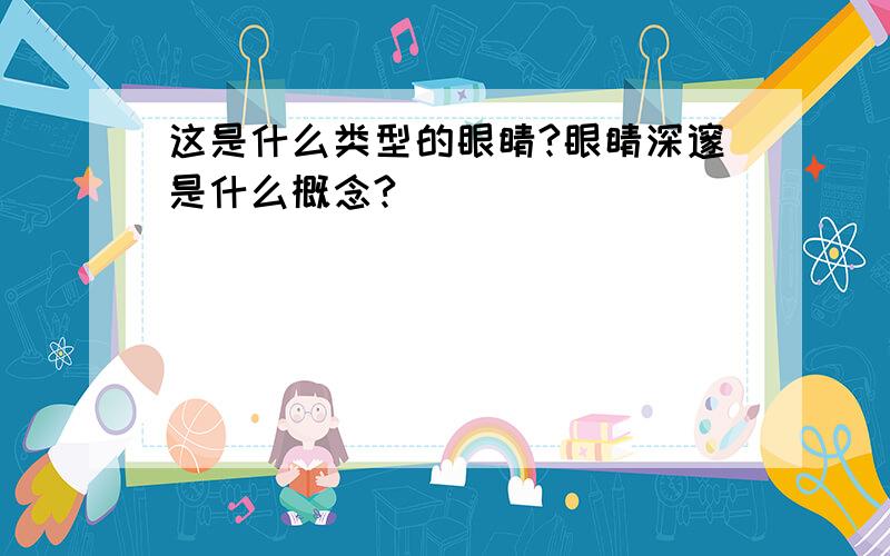 这是什么类型的眼睛?眼睛深邃是什么概念?