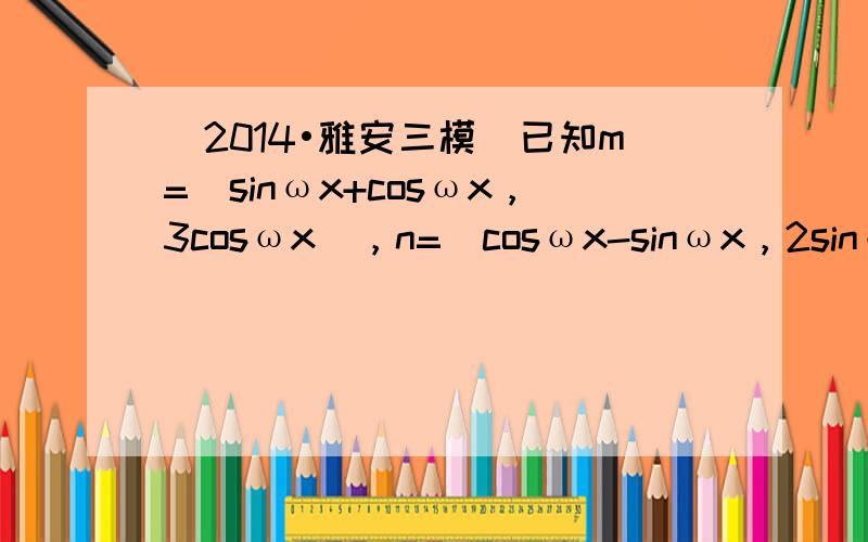 （2014•雅安三模）已知m=（sinωx+cosωx，3cosωx），n=（cosωx-sinωx，2sinωx）（ω