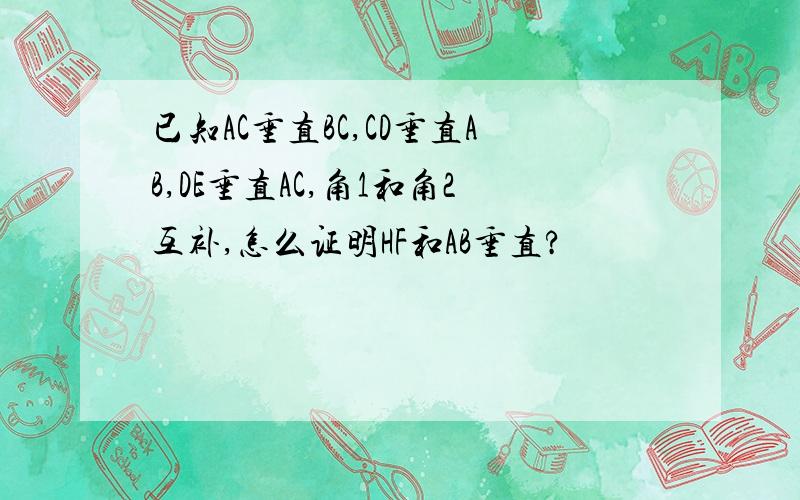 已知AC垂直BC,CD垂直AB,DE垂直AC,角1和角2互补,怎么证明HF和AB垂直?