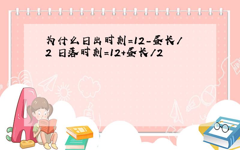 为什么日出时刻＝12－昼长/2 日落时刻＝12＋昼长/2