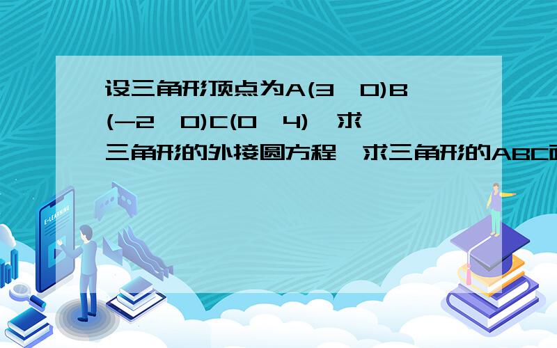 设三角形顶点为A(3,0)B(-2,0)C(0,4),求三角形的外接圆方程,求三角形的ABC面积