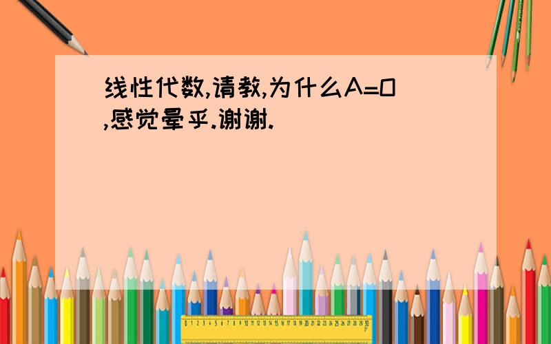 线性代数,请教,为什么A=O,感觉晕乎.谢谢.