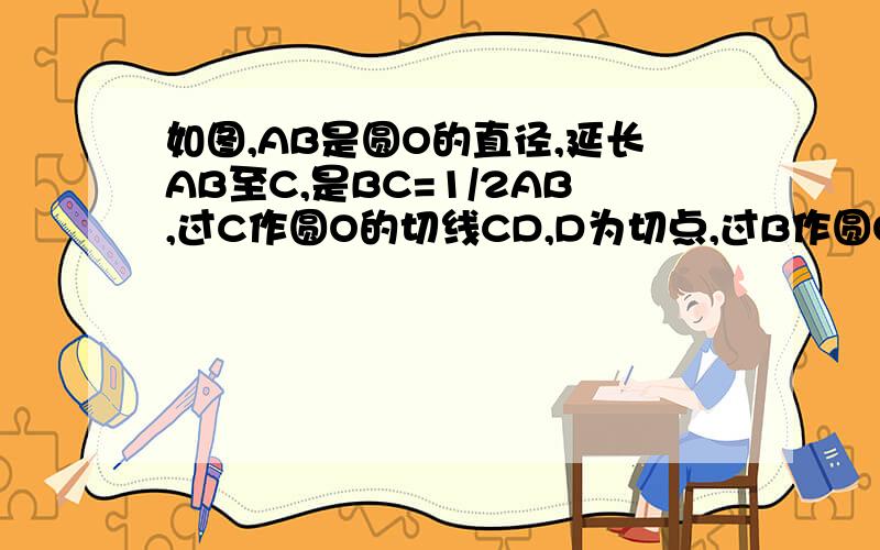 如图,AB是圆O的直径,延长AB至C,是BC=1/2AB,过C作圆O的切线CD,D为切点,过B作圆O的切线BE,交CD于