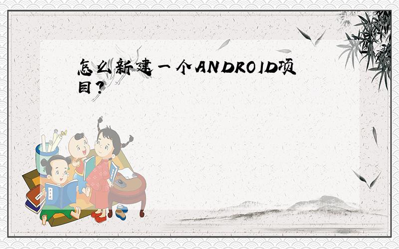 怎么新建一个ANDROID项目?