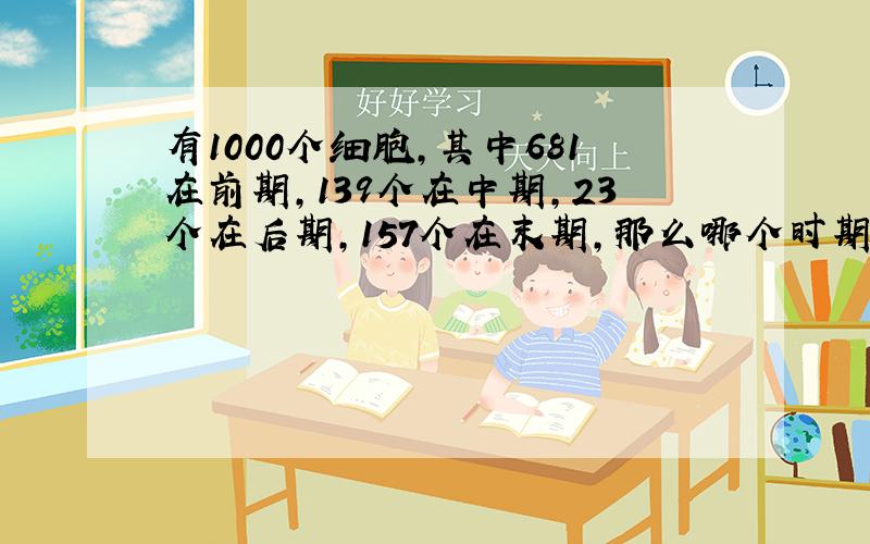 有1000个细胞,其中681在前期,139个在中期,23个在后期,157个在末期,那么哪个时期分裂时间经历最短