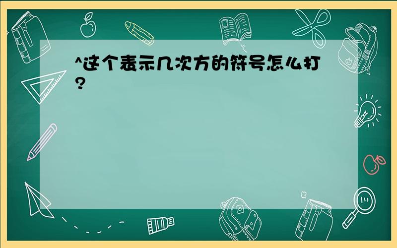 ^这个表示几次方的符号怎么打?