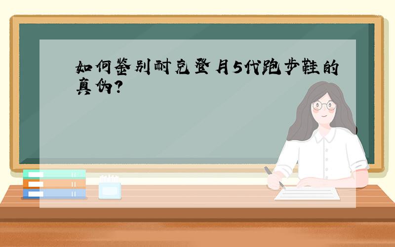 如何鉴别耐克登月5代跑步鞋的真伪?