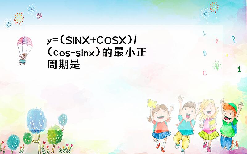 y=(SINX+COSX)/(cos-sinx)的最小正周期是