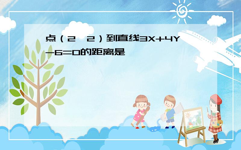 点（2,2）到直线3X+4Y-6=0的距离是