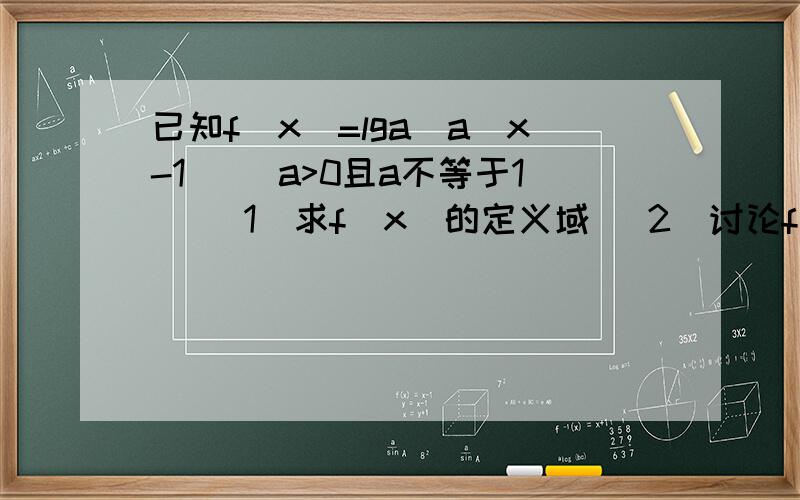 已知f（x）=lga(a^x-1) (a>0且a不等于1） （1）求f（x）的定义域 （2）讨论f（x）的单调性