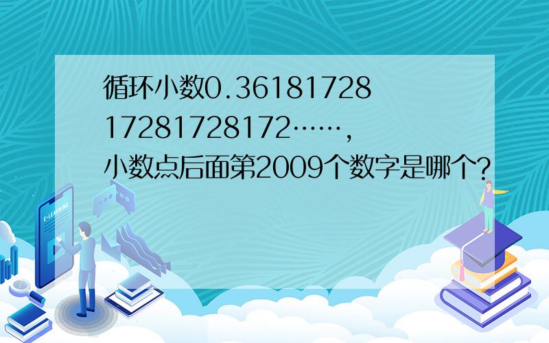 循环小数0.3618172817281728172……,小数点后面第2009个数字是哪个?