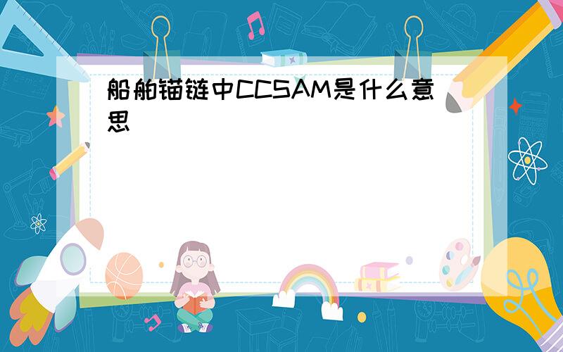 船舶锚链中CCSAM是什么意思