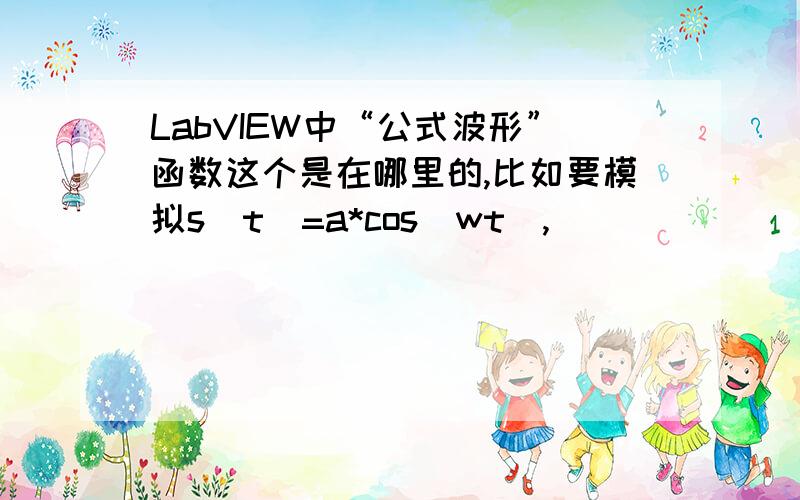 LabVIEW中“公式波形”函数这个是在哪里的,比如要模拟s(t)=a*cos（wt）,